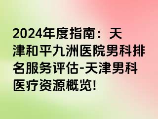 2024年度指南：天津和平九洲医院男科排名服务评估-天津男科医疗资源概览!