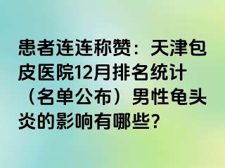 患者连连称赞：天津包皮医院12月排名统计（名单公布）男性龟头炎的影响有哪些？