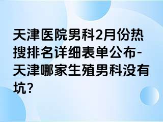 天津医院男科2月份热搜排名详细表单公布-天津哪家生殖男科没有坑？