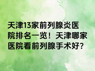 天津13家前列腺炎医院排名一览！天津哪家医院看前列腺手术好？