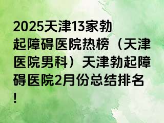 2025天津13家勃起障碍医院热榜（天津医院男科）天津勃起障碍医院2月份总结排名!
