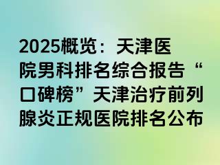 2025概览：天津医院男科排名综合报告“口碑榜”天津治疗前列腺炎正规医院排名公布